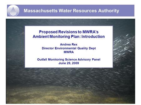 Massachusetts Water Resources Authority Proposed Revisions to MWRA’s Ambient Monitoring Plan: Introduction Andrea Rex Director Environmental Quality Dept.