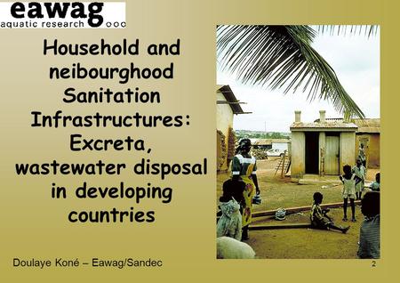 Household and neibourghood Sanitation Infrastructures: Excreta, wastewater disposal in developing countries Doulaye Koné – Eawag/Sandec.