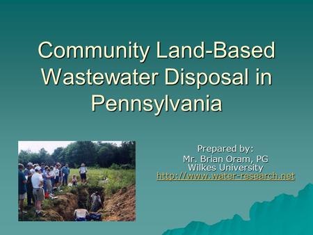 Community Land-Based Wastewater Disposal in Pennsylvania Prepared by: Mr. Brian Oram, PG Wilkes University