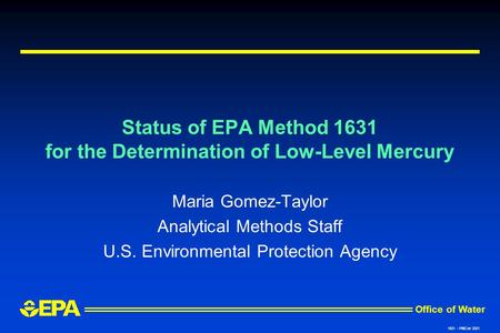 Office of Water 1631 - PittCon 2001 Status of EPA Method 1631 for the Determination of Low-Level Mercury Maria Gomez-Taylor Analytical Methods Staff U.S.