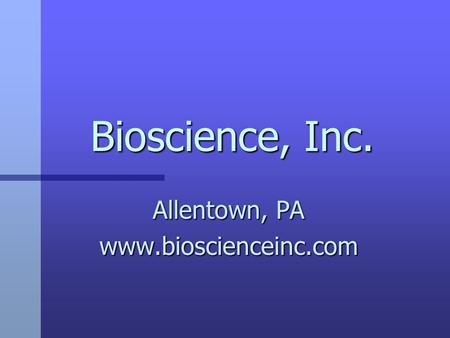 Bioscience, Inc. Allentown, PA www.bioscienceinc.com.