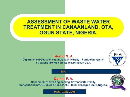 ASSESSMENT OF WASTE WATER TREATMENT IN CANAANLAND, OTA, OGUN STATE, NIGERIA. Isiorho, S. A. Department of Geosciences, Indiana University – Purdue University,