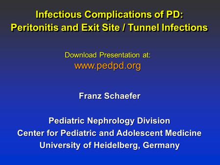Infectious Complications of PD: Peritonitis and Exit Site / Tunnel Infections Franz Schaefer Pediatric Nephrology Division Center for Pediatric and Adolescent.
