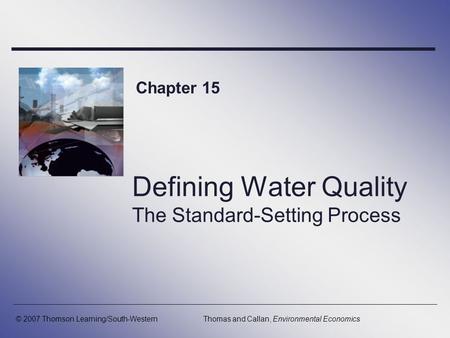 Defining Water Quality The Standard-Setting Process Chapter 15 © 2007 Thomson Learning/South-WesternThomas and Callan, Environmental Economics.