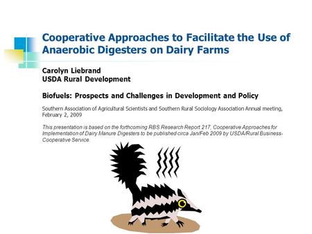 Cooperative Approaches to Facilitate the Use of Anaerobic Digesters on Dairy Farms Carolyn Liebrand USDA Rural Development Biofuels: Prospects and Challenges.