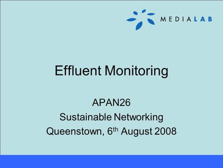 Effluent Monitoring APAN26 Sustainable Networking Queenstown, 6 th August 2008.