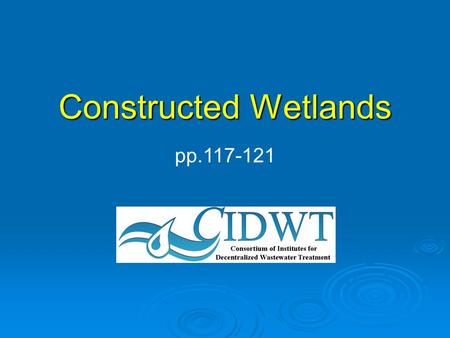 Constructed Wetlands pp.117-121. CIDWT Disclaimer These materials are the collective effort of individuals from academic, regulatory, and private sectors.