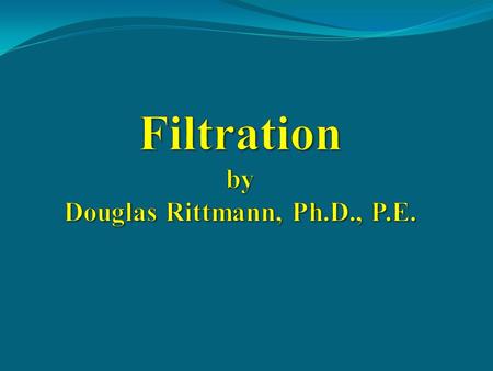 Filtration by Douglas Rittmann, Ph.D., P.E.