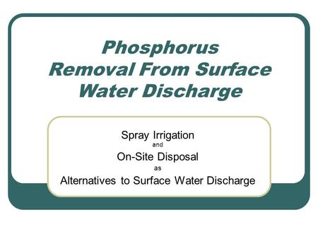 Phosphorus Removal From Surface Water Discharge Spray Irrigation and On-Site Disposal as Alternatives to Surface Water Discharge.