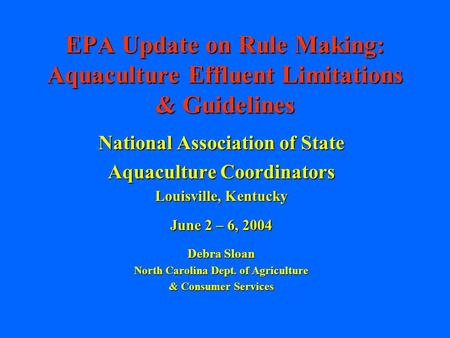 EPA Update on Rule Making: Aquaculture Effluent Limitations & Guidelines National Association of State Aquaculture Coordinators Louisville, Kentucky June.