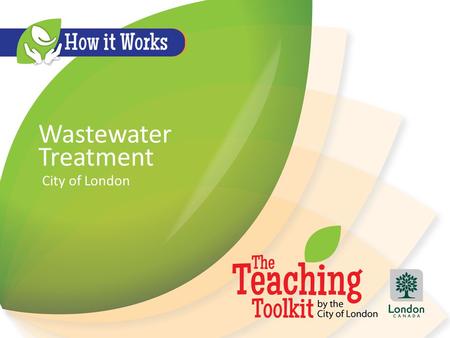 Wastewater Treatment City of London. What is Wastewater? Water used in our communities and businesses leaves as wastewater to be treated and returned.