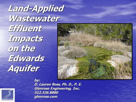Land-Applied Wastewater Effluent Impacts on the Edwards Aquifer by: D. Lauren Ross, Ph. D., P. E. Glenrose Engineering, Inc. 512.326.8880glenrose.com.