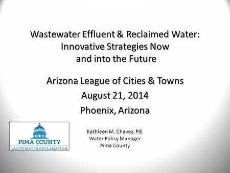 Wastewater Effluent & Reclaimed Water: Innovative Strategies Now and into the Future Arizona League of Cities & Towns August 21, 2014 Phoenix, Arizona.