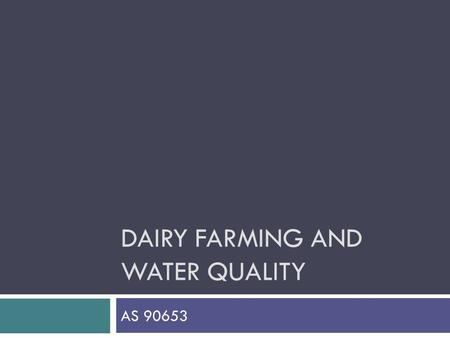 DAIRY FARMING AND WATER QUALITY AS 90653. Contents  Dairy farm contaminants and waterways  Effluent  Nutrients  Agrichemicals  Sediments  Dairy.