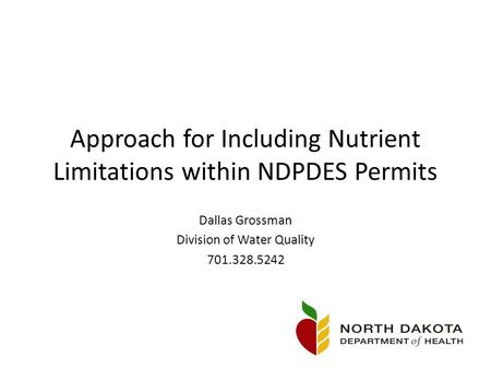 Approach for Including Nutrient Limitations within NDPDES Permits Dallas Grossman Division of Water Quality 701.328.5242.