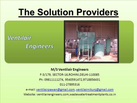 Copyright Ventilair Engineers 1 M/S Ventilair Engineers F-3/179, SECTOR-16,ROHINI,DELHI-110085 Ph: 09811111274, 9540591472,9718856431 011-27895316 e-mail: