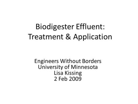 Biodigester Effluent: Treatment & Application Engineers Without Borders University of Minnesota Lisa Kissing 2 Feb 2009.