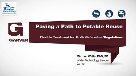 Paving a Path to Potable Reuse Flexible Treatment for To Be Determined Regulations Michael Watts, PhD, PE Water Technology Leader Garver.