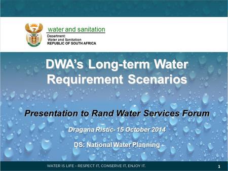 DWA’s Long-term Water Requirement Scenarios Presentation to Rand Water Services Forum Dragana Ristic- 15 October 2014 DS: National Water Planning 1 water.