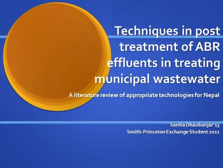 Techniques in post treatment of ABR effluents in treating municipal wastewater A literature review of appropriate technologies for Nepal Sanita Dhaubanjar’13.