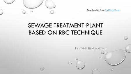 SEWAGE TREATMENT PLANT BASED ON RBC TECHNIQUE BY :AVINASH KUMAR JHA Downloaded from CivilDigital.comCivilDigital.com.