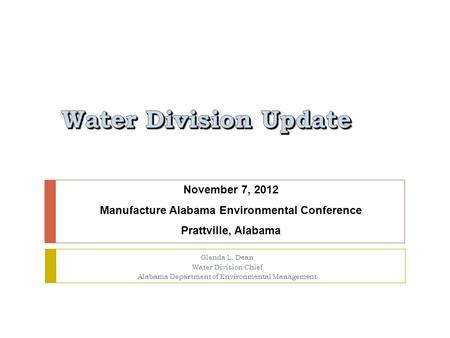 Glenda L. Dean Water Division Chief Alabama Department of Environmental Management November 7, 2012 Manufacture Alabama Environmental Conference Prattville,
