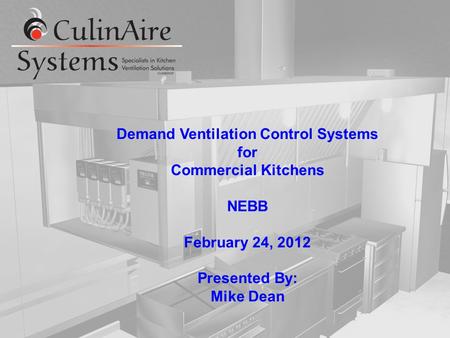 Demand Ventilation Control Systems for Commercial Kitchens NEBB February 24, 2012 Presented By: Mike Dean.