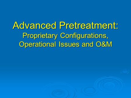 Advanced Pretreatment: Proprietary Configurations, Operational Issues and O&M.