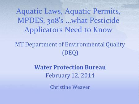 MT Department of Environmental Quality (DEQ) Water Protection Bureau February 12, 2014 Christine Weaver.