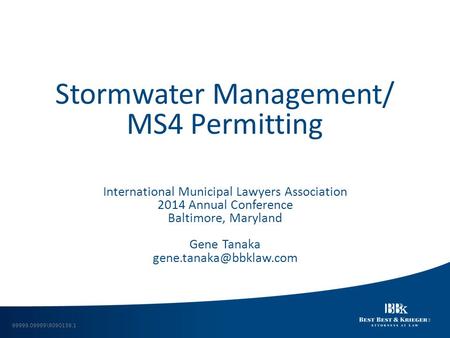 Stormwater Management/ MS4 Permitting International Municipal Lawyers Association 2014 Annual Conference Baltimore, Maryland Gene Tanaka