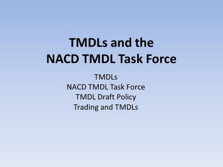 TMDLs and the NACD TMDL Task Force TMDLs NACD TMDL Task Force TMDL Draft Policy Trading and TMDLs.