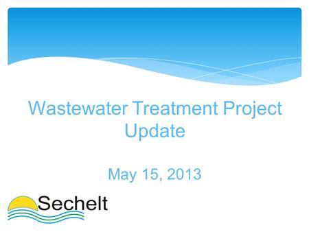 Wastewater Treatment Project Update May 15, 2013.