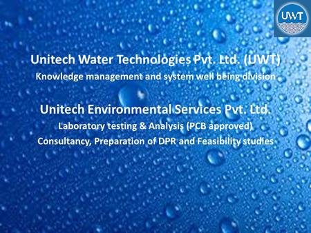 Unitech Water Technologies Pvt. Ltd. (UWT) Knowledge management and system well being division Unitech Environmental Services Pvt. Ltd. Laboratory testing.