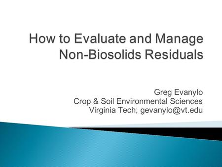 Greg Evanylo Crop & Soil Environmental Sciences Virginia Tech;