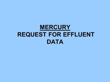 MERCURY REQUEST FOR EFFLUENT DATA. MERCURY - BACKGROUND STATEWIDE CAMPAIGN TO ELIMINATE THE USE AND RELEASE OF HUMAN- CAUSED MERCURY IN WASHINGTON STATE.