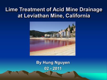 By Hung Nguyen 02 - 2011 Lime Treatment of Acid Mine Drainage at Leviathan Mine, California.