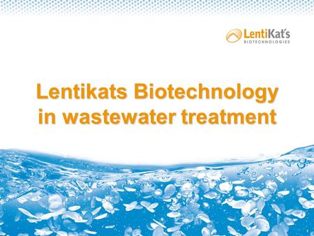 Lentikats Biotechnology in wastewater treatment. Content Our company What is Lentikats Biocatalyst? Advantages of Lentikats Biotechnology Comparison of.