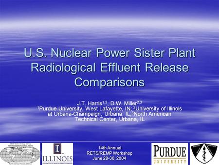 14th Annual RETS/REMP Workshop June 28-30, 2004 U.S. Nuclear Power Sister Plant Radiological Effluent Release Comparisons J.T. Harris 1,3, D.W. Miller.