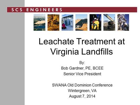 Leachate Treatment at Virginia Landfills By: Bob Gardner, PE, BCEE Senior Vice President SWANA Old Dominion Conference Wintergreen, VA August 7, 2014.