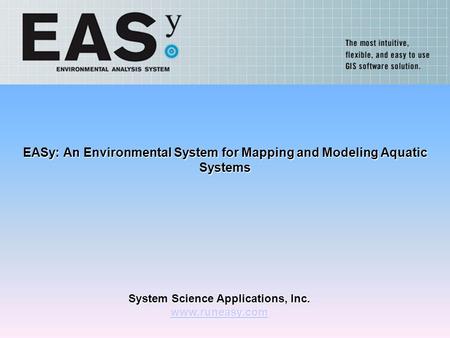 System Science Applications, Inc. www.runeasy.com EASy: An Environmental System for Mapping and Modeling Aquatic Systems.