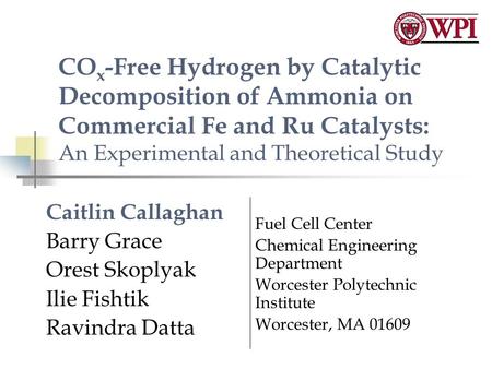 CO x -Free Hydrogen by Catalytic Decomposition of Ammonia on Commercial Fe and Ru Catalysts: An Experimental and Theoretical Study Caitlin Callaghan Barry.