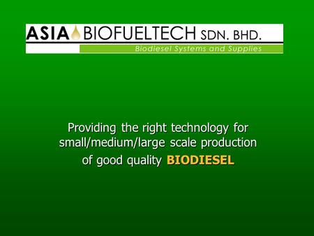 Providing the right technology for small/medium/large scale production of good quality BIODIESEL.