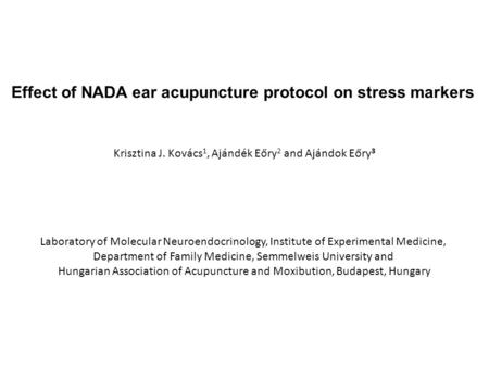 Effect of NADA ear acupuncture protocol on stress markers Krisztina J. Kovács 1, Ajándék Eőry 2 and Ajándok Eőry 3 Laboratory of Molecular Neuroendocrinology,