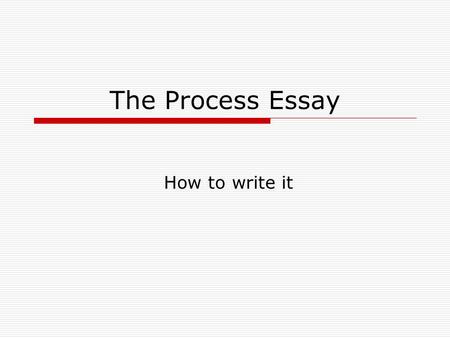 The Process Essay How to write it. 21/04/20152 The Process  Topic – The Digestive Process  Brainstorm for ideas  Choose and group the ideas  Write.