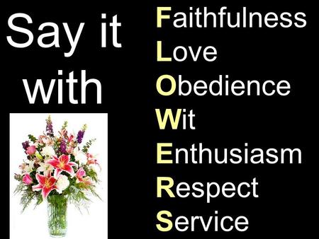 Faithfulness Love Obedience Wit Enthusiasm Respect Service Say it with.