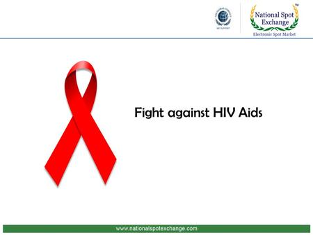 Fight against HIV Aids. HIV : Human Immuno-deficiency Virus (Gradually affects our immune system, i.e. the ability To fight infections/diseases) AIDS.