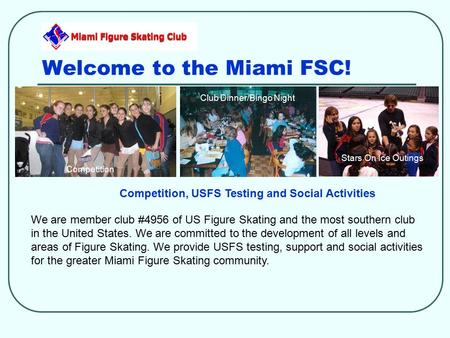 Welcome to the Miami FSC! We are member club #4956 of US Figure Skating and the most southern club in the United States. We are committed to the development.