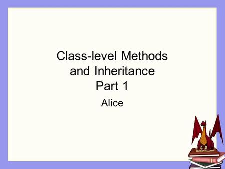 Class-level Methods and Inheritance Part 1 Alice.