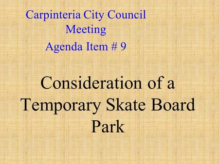 Consideration of a Temporary Skate Board Park Carpinteria City Council Meeting Agenda Item # 9.