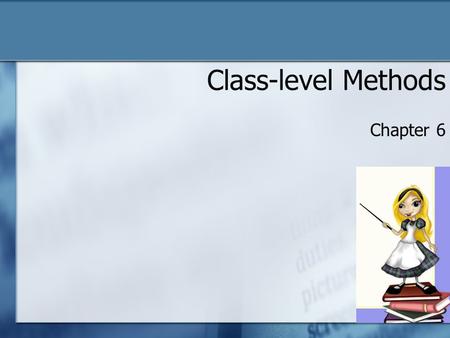 Class-level Methods Chapter 6. Class-level Method Is specific to a class of objects We can give a class new abilities/methods Only involves this one class.